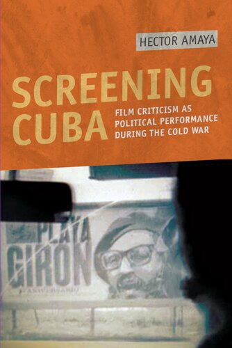 Screening Cuba Film Criticism As Political Performance During The Cold War 1st Edition Hector Amaya