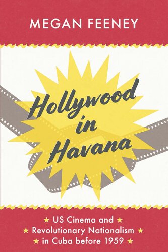 Hollywood In Havana Us Cinema And Revolutionary Nationalism In Cuba Before 1959 1st Edition Megan Feeney