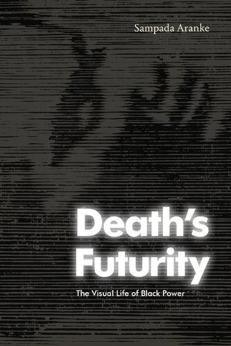 Deaths Futurity The Visual Life Of Black Power Sampada Aranke