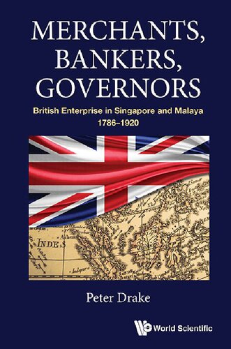 Merchants Bankers Governors British Enterprise In Singapore And Malaya 17861920 Peter Joseph Drake