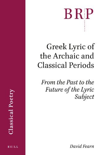 Greek Lyric Of The Archaic And Classical Periods From The Past To The Future Of The Lyric Subject David Fearn