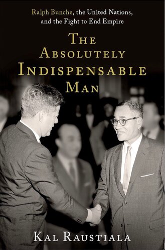 The Absolutely Indispensable Man Ralph Bunche The United Nations And The Fight To End Empire Kal Raustiala