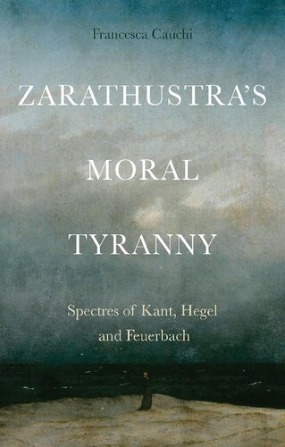 Zarathustras Moral Tyranny Spectres Of Kant Hegel And Feuerbach Francesca Cauchi