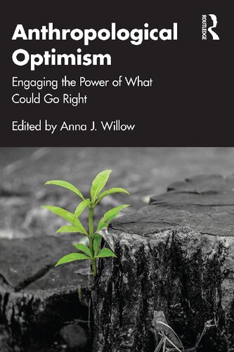 Anthropological Optimism Engaging The Power Of What Could Go Right 1st Edition Anna J Willow