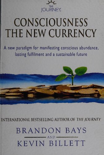 Consciousness The New Currency A New Paradigm For Manifesting Conscious Abundance 1st Edition Brandon Bays