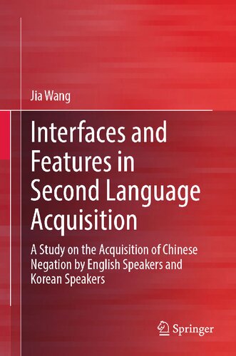Interfaces And Features In Second Language Acquisition A Study On The Acquisition Of Chinese Negation By English Speakers And Korean Speakers Jia Wang