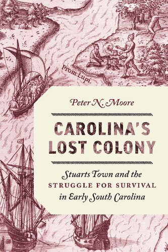 Carolinas Lost Colony Stuarts Town And The Struggle For Survival In Early South Carolina Peter N Moore