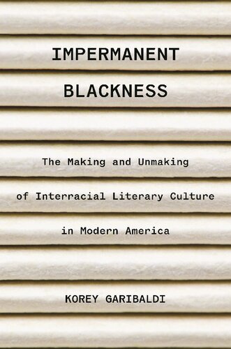 Impermanent Blackness The Making And Unmaking Of Interracial Literary Culture In Modern America Korey Garibaldi