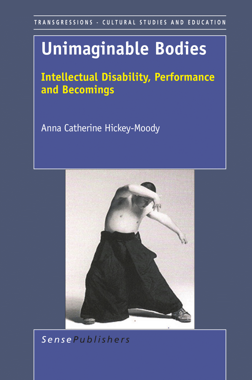 Unimaginable Bodies Intellectual Disability Performance And Becomings 1st Edition Anna Catherine Hickeymoody