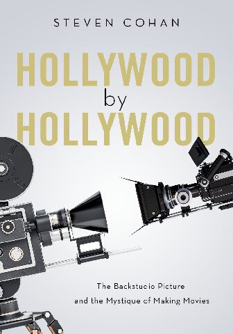 Hollywood By Hollywood The Backstudio Picture And The Mystique Of Making Movies Steven Cohan