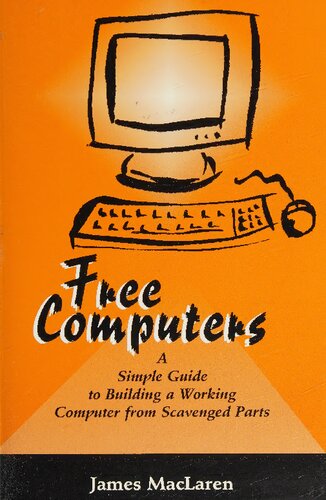 Free Computers A Simple Guide To Building A Working Computer From Scavenged Parts James Maclaren