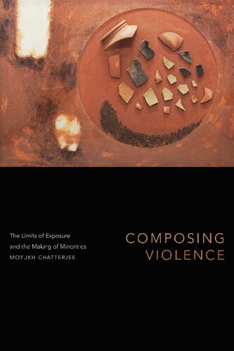 Composing Violence The Limits Of Exposure And The Making Of Minorities Moyukh Chatterjee