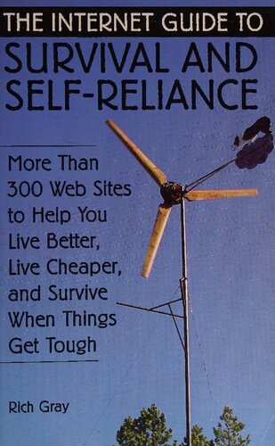 The Internet Guide To Survival And Selfreliance More Than 300 Web Sites To Help You Live Better Live Cheaper And Survive When Things Get Tough Rich Gray