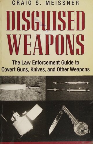 Disguised Weapons The Law Enforcemnt Guide To Covert Guns Knives And Other Weapons Meissner Craig S