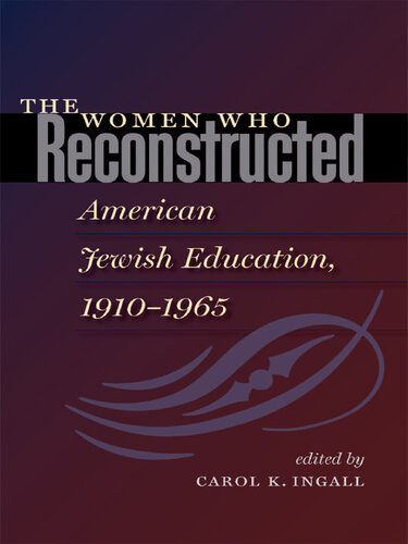 The Women Who Reconstructed American Jewish Education 19101965 Carol K Ingall