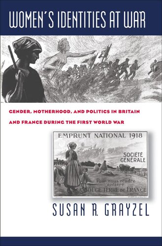 Womens Identities At War Gender Motherhood And Politics In Britain And France During The First World War Susan R Grayzel