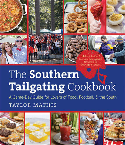 The Southern Tailgating Cookbook A Gameday Guide For Lovers Of Food Football And The South Taylor Mathis
