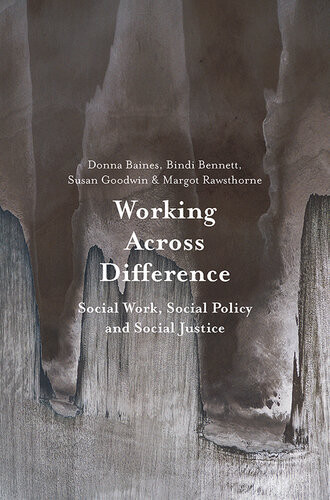 Working Across Difference Social Work Social Policy And Social Justice Donna Baines Bindi Bennett Susan Goodwin Margot Rawsthorne