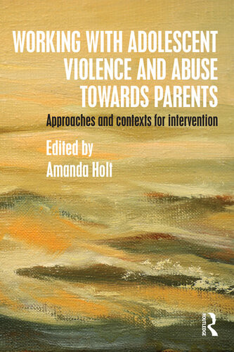Working With Adolescent Violence And Abuse Towards Parents Approaches And Contexts For Intervention Amanda Holt