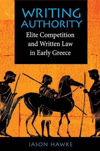 Writing Authority Elite Competition And Written Law In Early Greece 1st Edition Jason Hawke