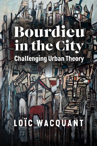 Bourdieu In The City Challenging Urban Theory 1st Edition Loc Wacquant