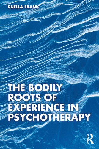 The Bodily Roots Of Experience In Psychotherapy 1st Edition Ruella Frank