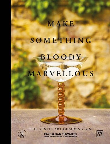 Make Something Bloody Marvellous The Gentle Art Of Mixing Gin Dan Thwaites Faye Thwaites