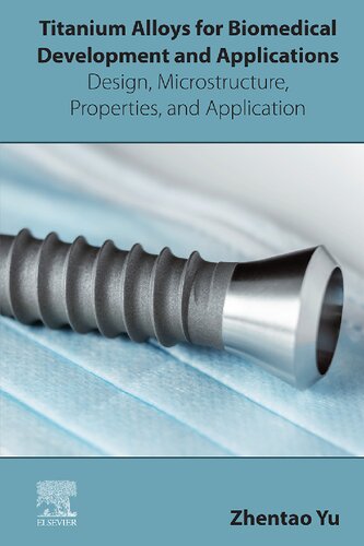 Titanium Alloys For Biomedical Development And Applications Design Microstructure Properties And Application Zhentao Yu