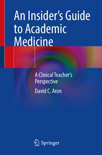 An Insiders Guide To Academic Medicine A Clinical Teachers Perspective David C Aron