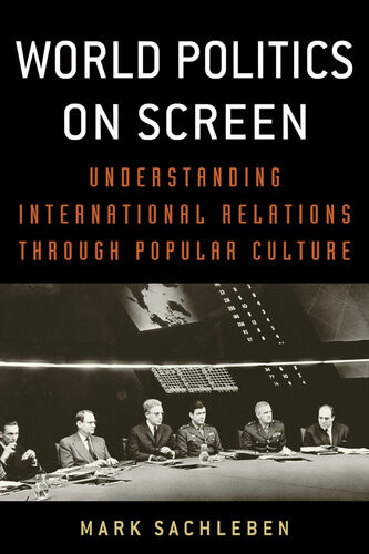 World Politics On Screen Understanding International Relations Through Popular Culture Mark A Sachleben