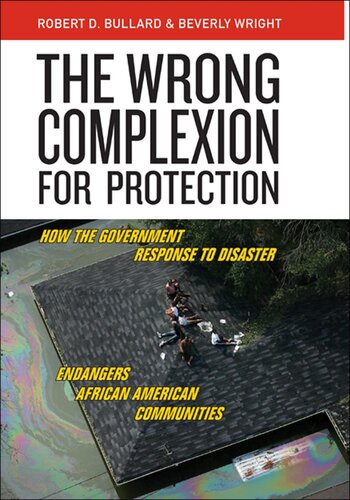 The Wrong Complexion For Protection How The Government Response To Disaster Endangers African American Communities Robert D Bullard Beverly Wright