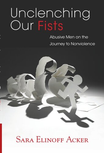 Unclenching Our Fists Abusive Men On The Journey To Nonviolence Sara Elinoff Acker