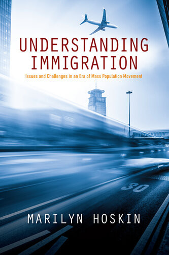 Understanding Immigration Issues And Challenges In An Era Of Mass Population Movement Marilyn Hoskin