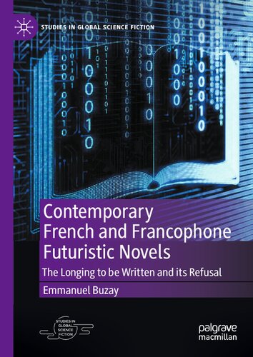 Contemporary French And Francophone Futuristic Novels The Longing To Be Written And Its Refusal Emmanuel Buzay