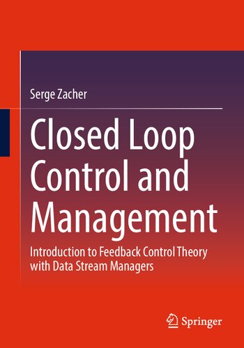 Closed Loop Control And Management Introduction To Feedback Control Theory With Data Stream Managers Serge Zacher