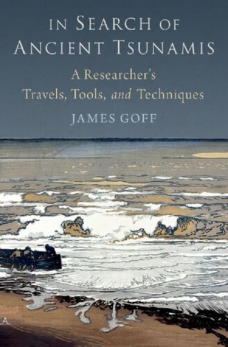 In Search Of Ancient Tsunamis A Researchers Travels Tools And Techniques James Goff