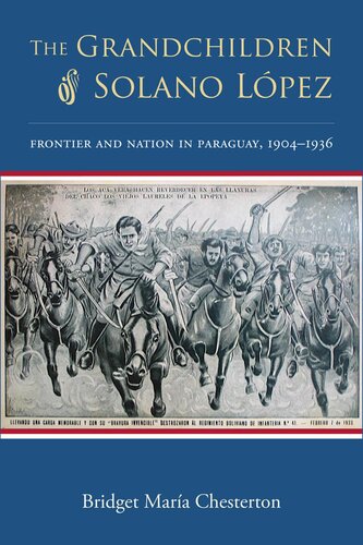 The Grandchildren Of Solano Lpez Frontier And Nation In Paraguay 19041936 Bridget Mara Chesterton