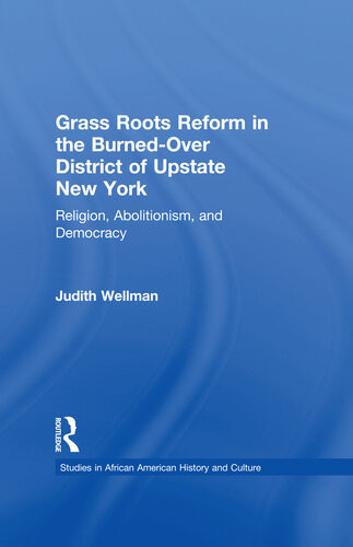 Grassroots Reform In The Burnedover District Of Upstate New York Religion Abolitionism And Democracy Judith Wellman