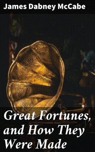 Great Fortunes And How They Were Made James Dabney Mccabe