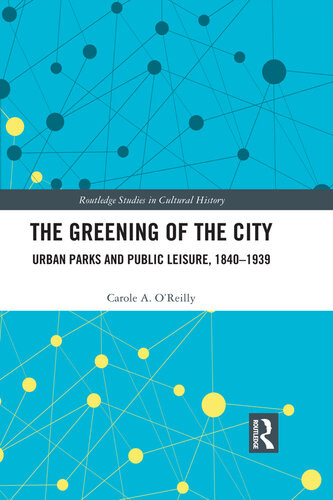 The Greening Of The City Urban Parks And Public Leisure 18401939 Carole A Oreilly