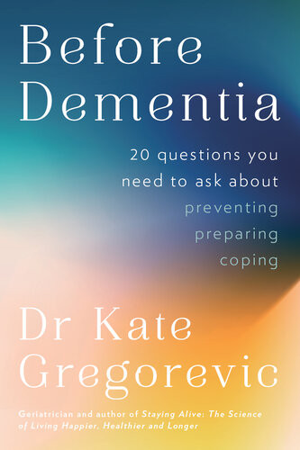 Before Dementia 20 Questions You Need To Ask 1st Edition Dr Kate Gregorevic