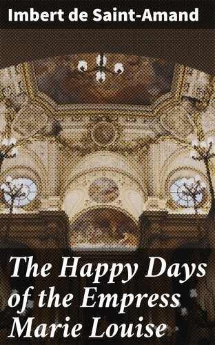 The Happy Days Of The Empress Marie Louise Imbert De Saintamand