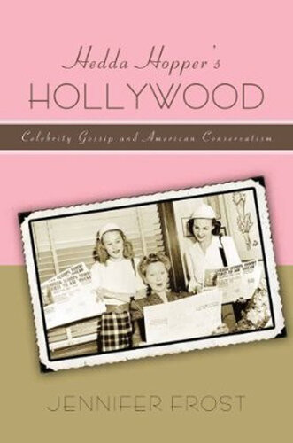 Hedda Hoppers Hollywood Celebrity Gossip And American Conservatism Jennifer Frost