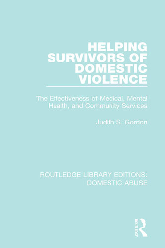Helping Survivors Of Domestic Violence The Effectiveness Of Medical Mental Health And Community Services Judith S Gordon