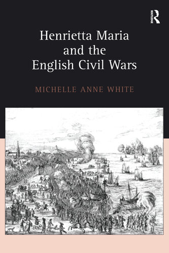 Henrietta Maria And The English Civil Wars Michelle Anne White