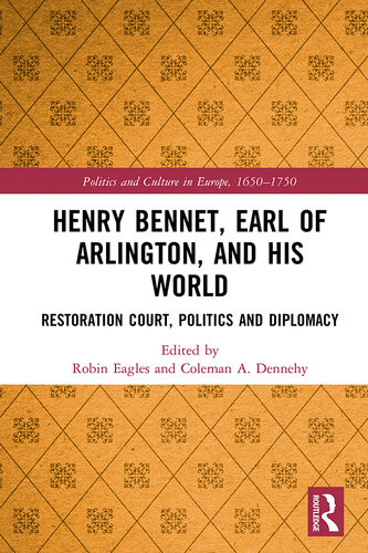 Henry Bennet Earl Of Arlington And His World Restoration Court Politics And Diplomacy Robin Eagles