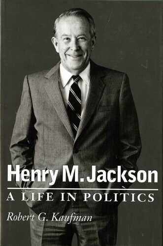 Henry M Jackson A Life In Politics Robert G Kaufman