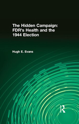 The Hidden Campaign Fdrs Health And The 1944 Election Hugh E Evans