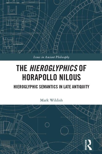 The Hieroglyphics Of Horapollo Nilous Hieroglyphic Semantics In Late Antiquity Mark Wildish