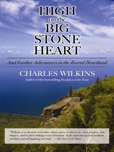 High On The Big Stone Heart And Further Adventures In The Boreal Heartland Charles Wilkins